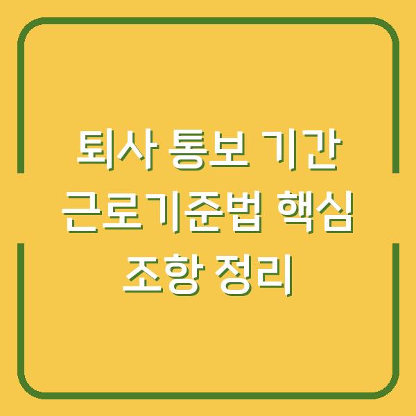 퇴사 통보 기간 근로기준법 핵심 조항 정리