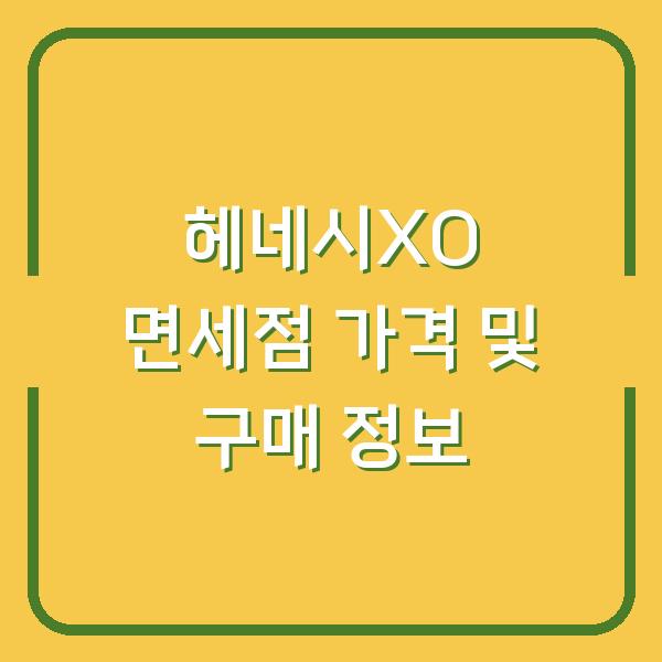 헤네시XO 면세점 가격 및 구매 정보