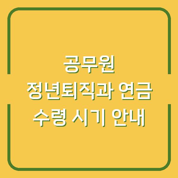공무원 정년퇴직과 연금 수령 시기 안내