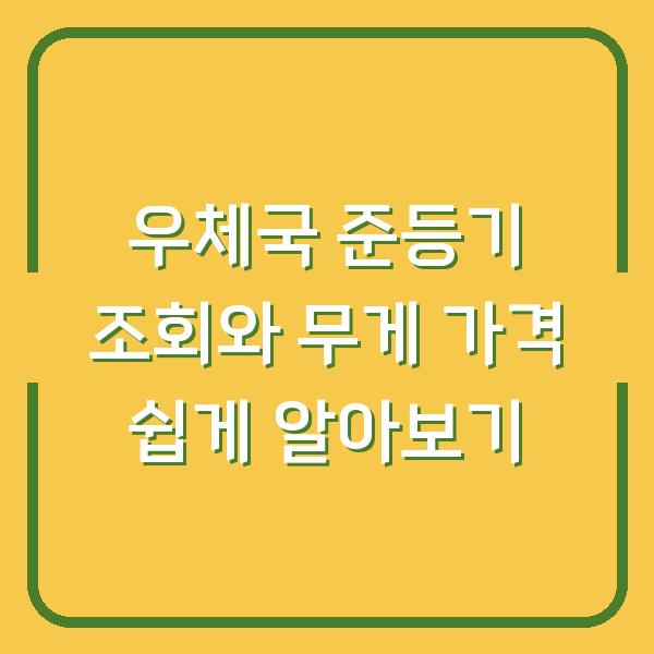 우체국 준등기 조회와 무게 가격 쉽게 알아보기