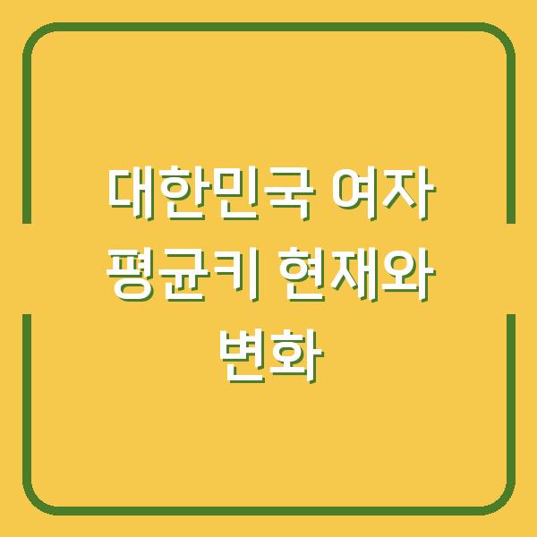 대한민국 여자 평균키 현재와 변화