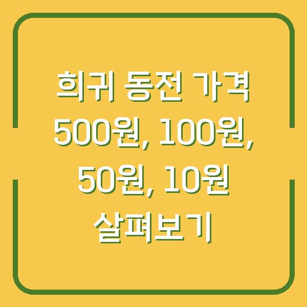 희귀 동전 가격 500원, 100원, 50원, 10원 살펴보기