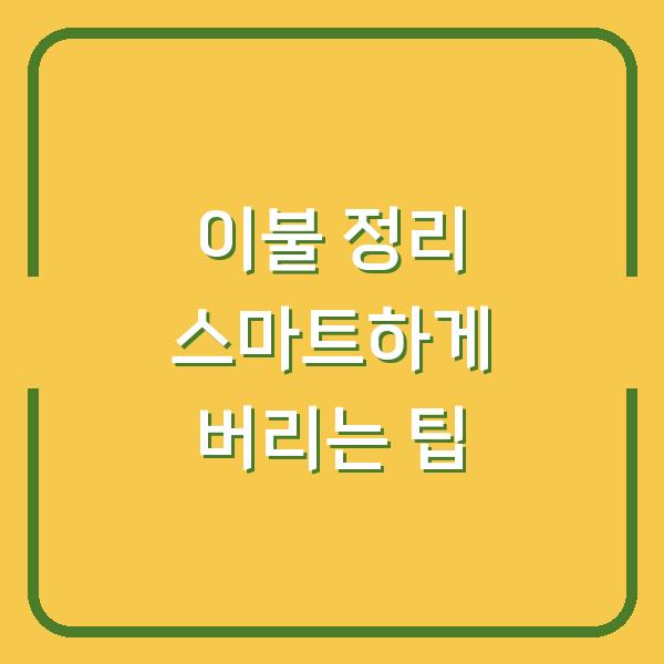 이불 정리 스마트하게 버리는 팁