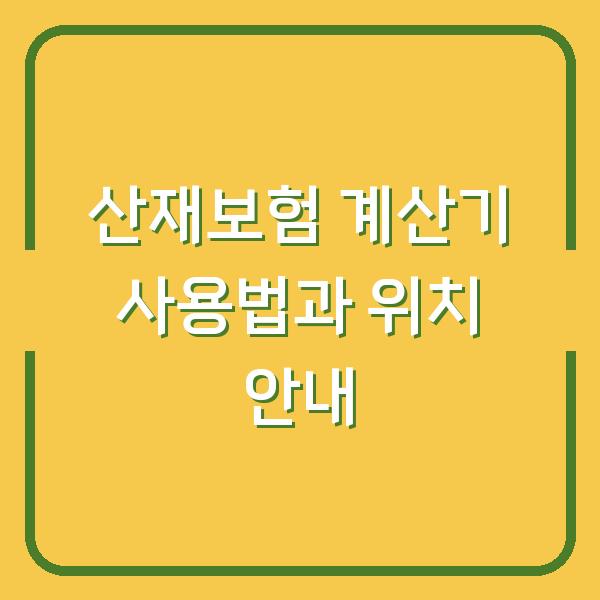 산재보험 계산기 사용법과 위치 안내