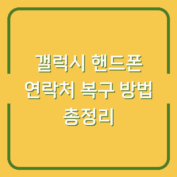 갤럭시 핸드폰 연락처 복구 방법 총정리