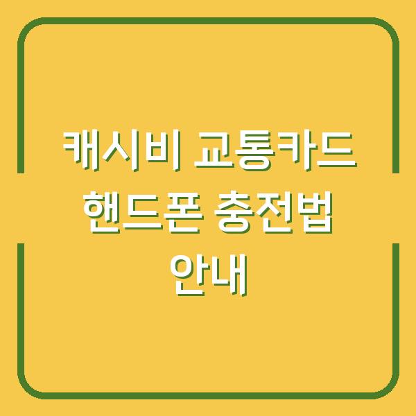 캐시비 교통카드 핸드폰 충전법 안내