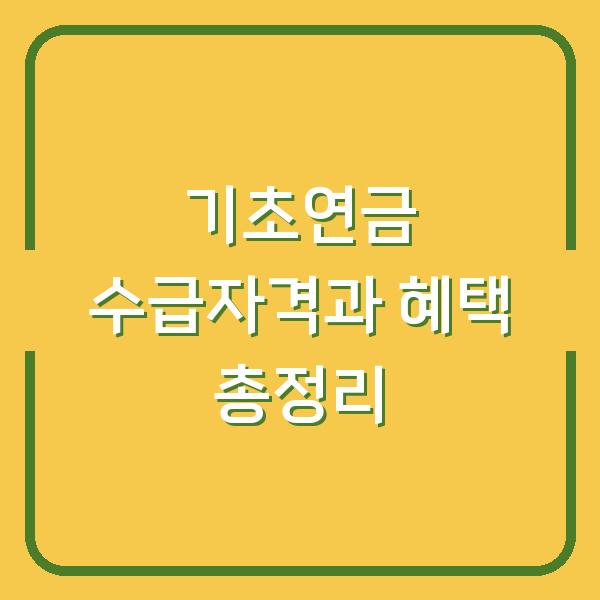 기초연금 수급자격과 혜택 총정리