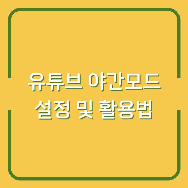 유튜브 야간모드 설정 및 활용법