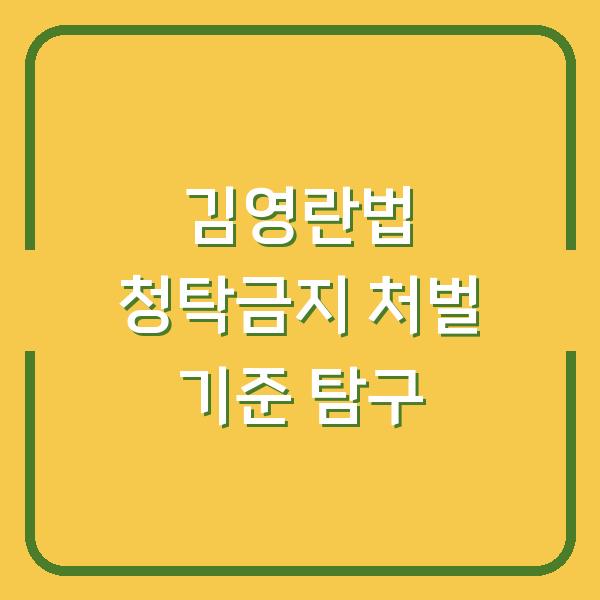 김영란법 청탁금지 처벌 기준 탐구