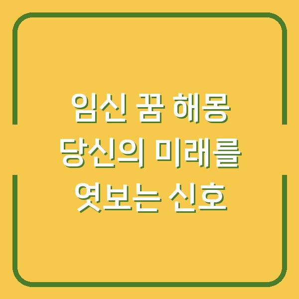 임신 꿈 해몽 당신의 미래를 엿보는 신호