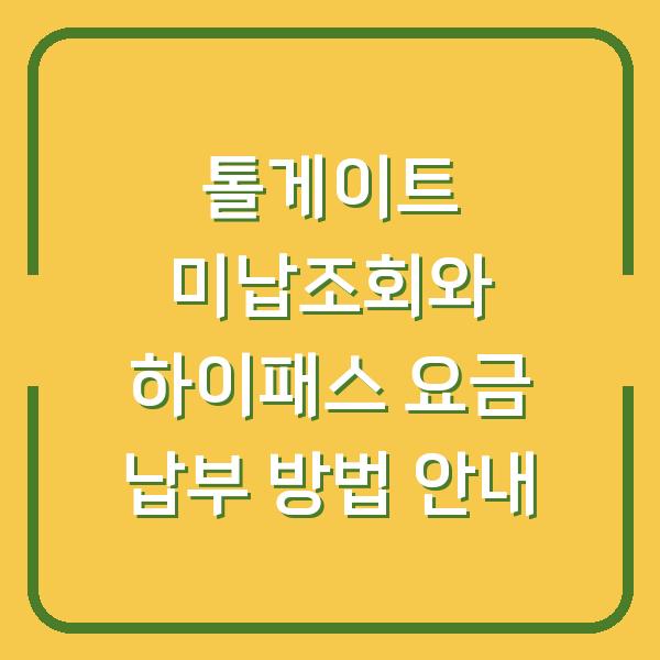 톨게이트 미납조회와 하이패스 요금 납부 방법 안내