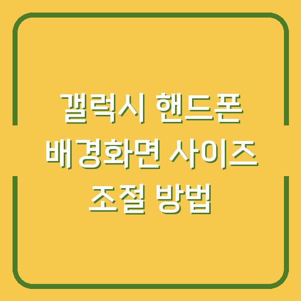 갤럭시 핸드폰 배경화면 사이즈 조절 방법