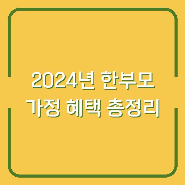 2024년 한부모 가정 혜택 총정리