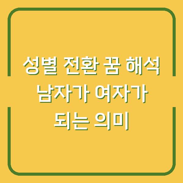 성별 전환 꿈 해석 남자가 여자가 되는 의미