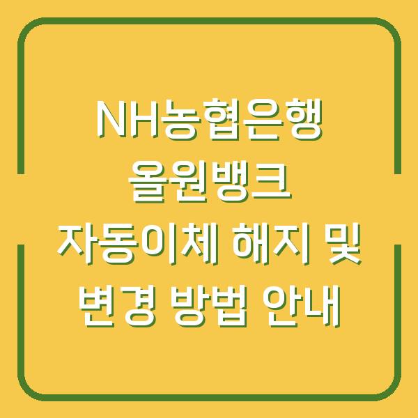 NH농협은행 올원뱅크 자동이체 해지 및 변경 방법 안내