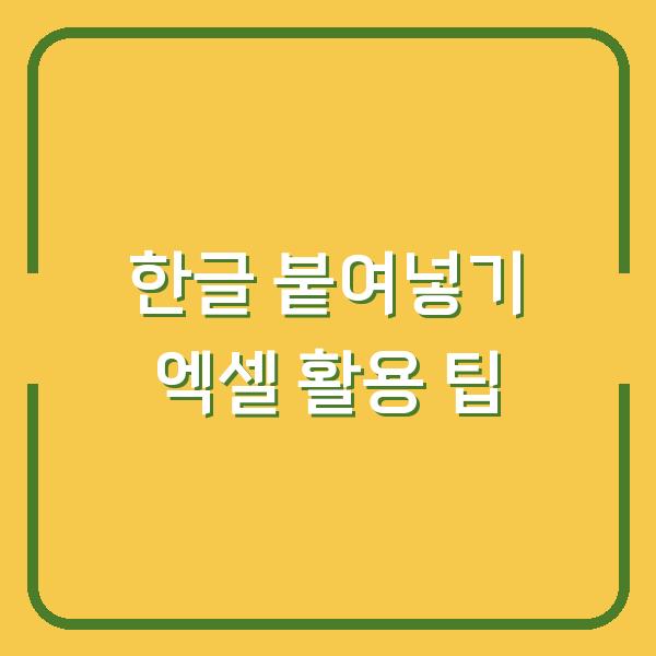 한글 붙여넣기 엑셀 활용 팁