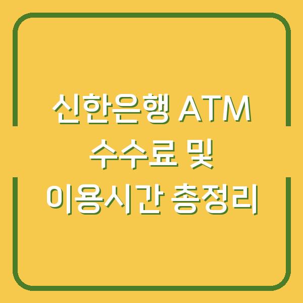 신한은행 ATM 수수료 및 이용시간 총정리