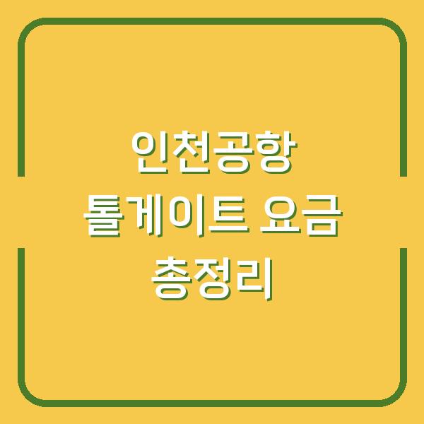 인천공항 톨게이트 요금 총정리