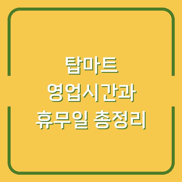 탑마트 영업시간과 휴무일 총정리