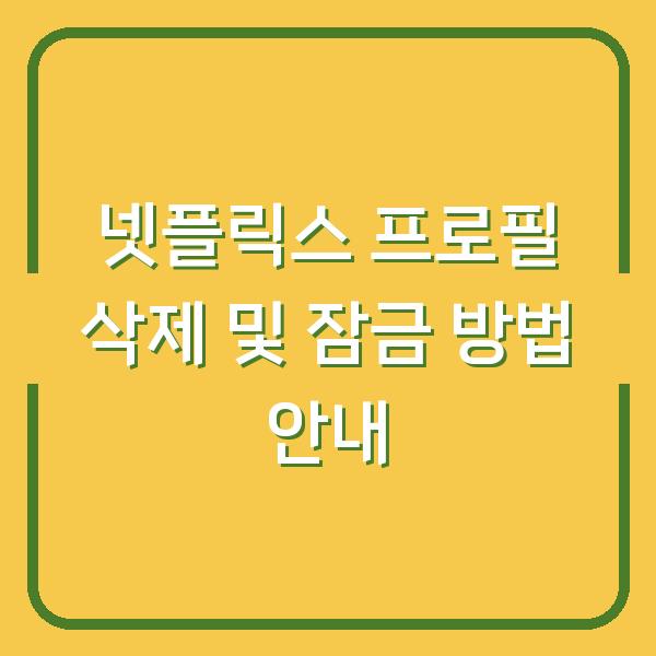 넷플릭스 프로필 삭제 및 잠금 방법 안내