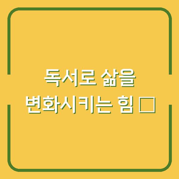독서로 삶을 변화시키는 힘 📚