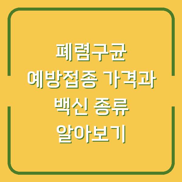 폐렴구균 예방접종 가격과 백신 종류 알아보기