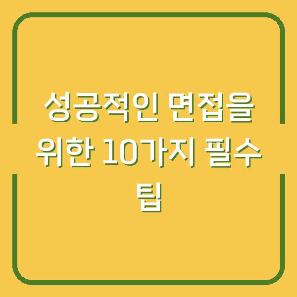 성공적인 면접을 위한 10가지 필수 팁