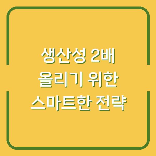 생산성 2배 올리기 위한 스마트한 전략