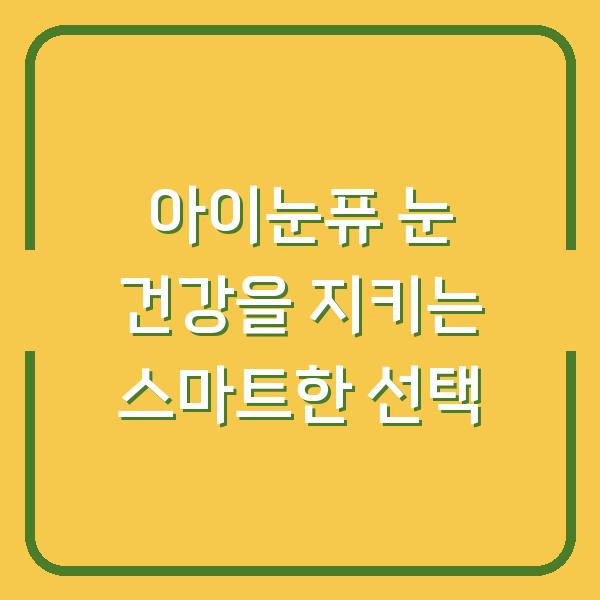 아이눈퓨 눈 건강을 지키는 스마트한 선택
