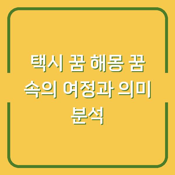 택시 꿈 해몽 꿈 속의 여정과 의미 분석