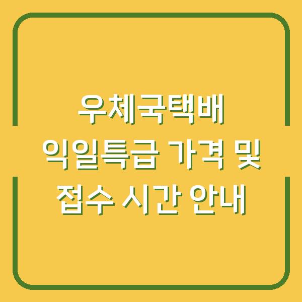 우체국택배 익일특급 가격 및 접수 시간 안내