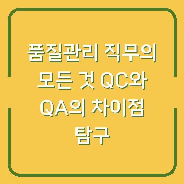 품질관리 직무의 모든 것 QC와 QA의 차이점 탐구