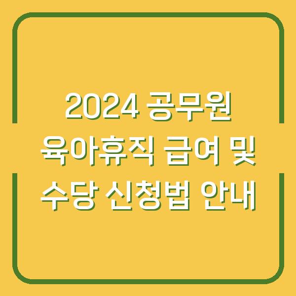 2024 공무원 육아휴직 급여 및 수당 신청법 안내