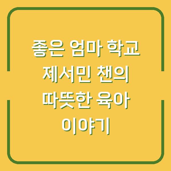 좋은 엄마 학교 제서민 챈의 따뜻한 육아 이야기