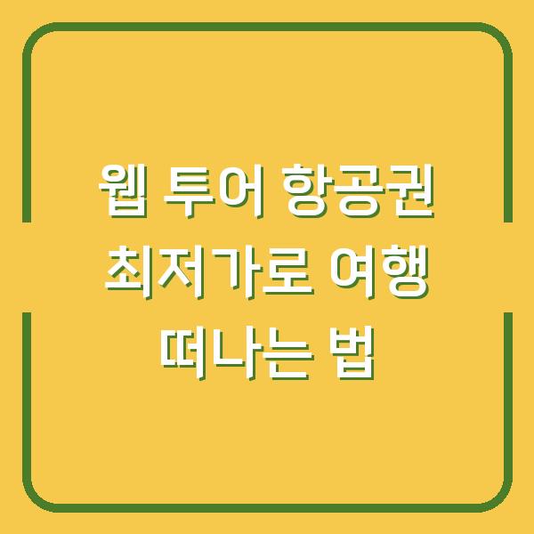 웹 투어 항공권 최저가로 여행 떠나는 법