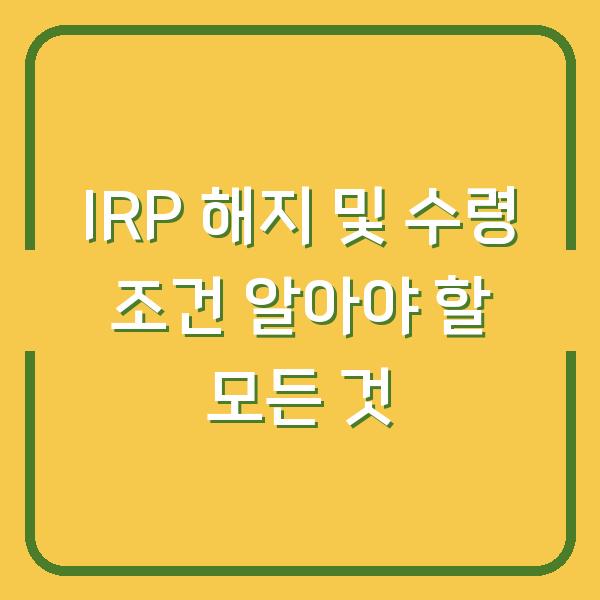 IRP 해지 및 수령 조건 알아야 할 모든 것