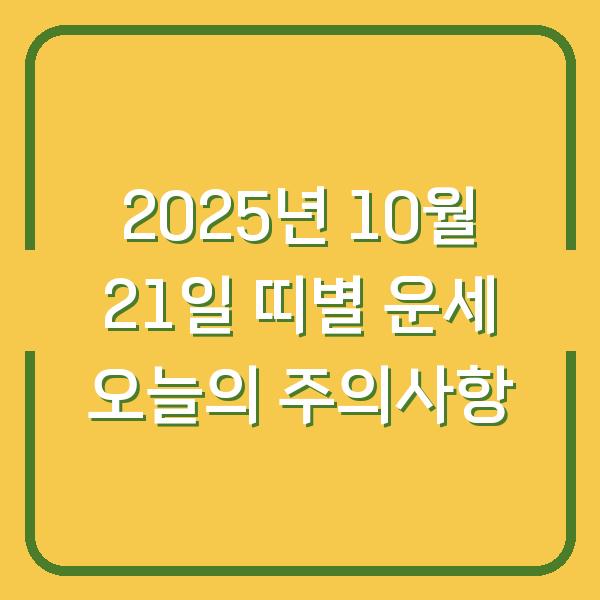 2025년 10월 21일 띠별 운세 오늘의 주의사항