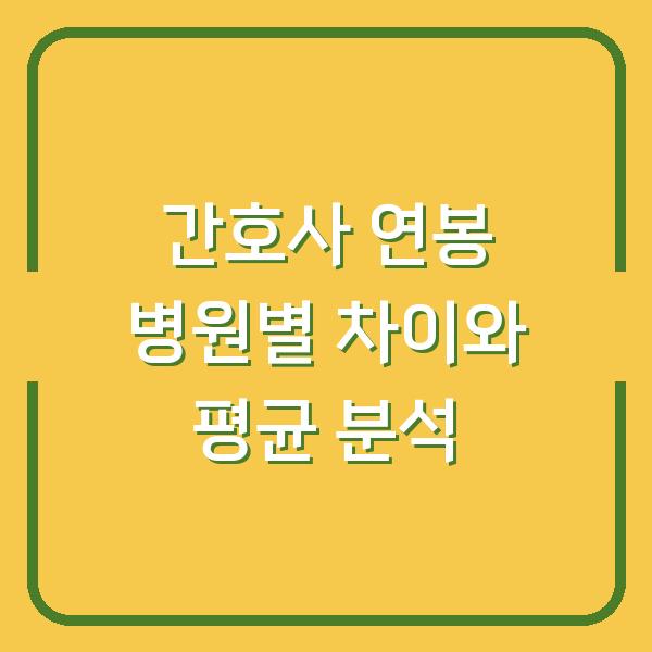 간호사 연봉 병원별 차이와 평균 분석