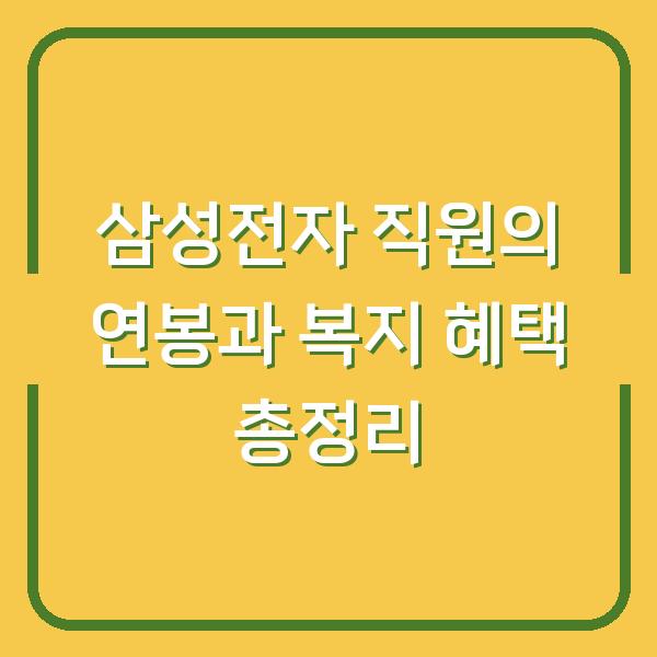 삼성전자 직원의 연봉과 복지 혜택 총정리