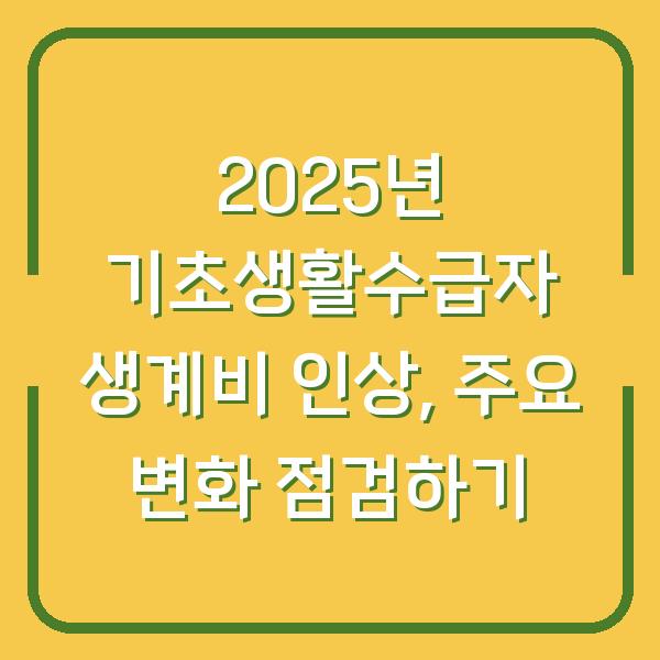 2025년 기초생활수급자 생계비 인상, 주요 변화 점검하기