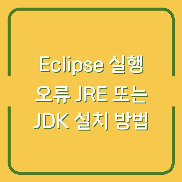 Eclipse 실행 오류 JRE 또는 JDK 설치 방법