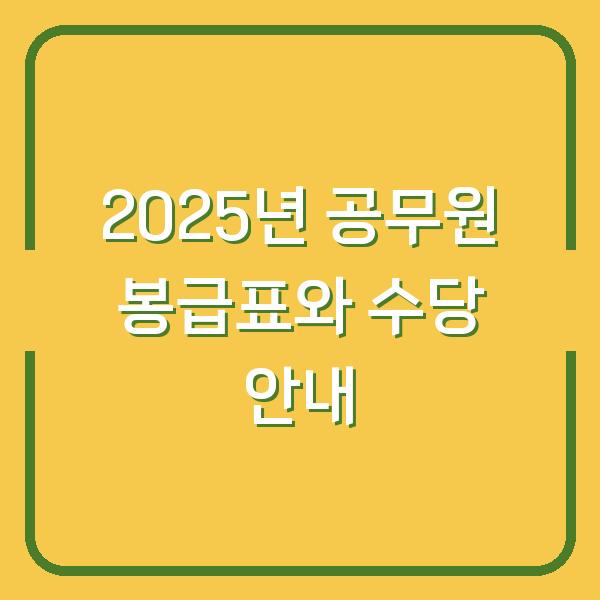 2025년 공무원 봉급표와 수당 안내