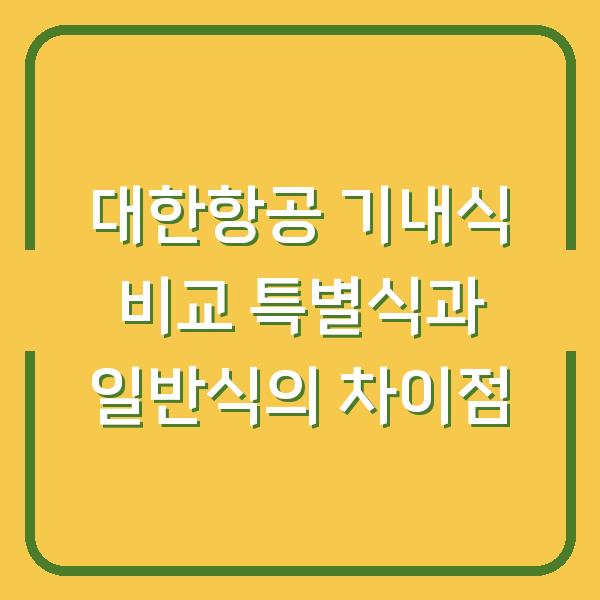 대한항공 기내식 비교 특별식과 일반식의 차이점