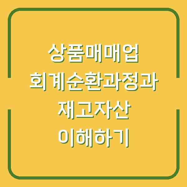 상품매매업 회계순환과정과 재고자산 이해하기