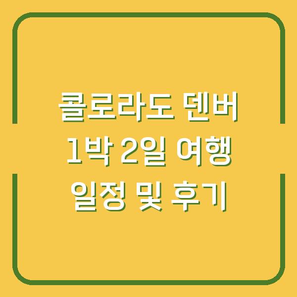 콜로라도 덴버 1박 2일 여행 일정 및 후기