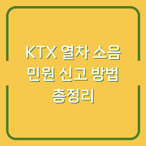 KTX 열차 소음 민원 신고 방법 총정리