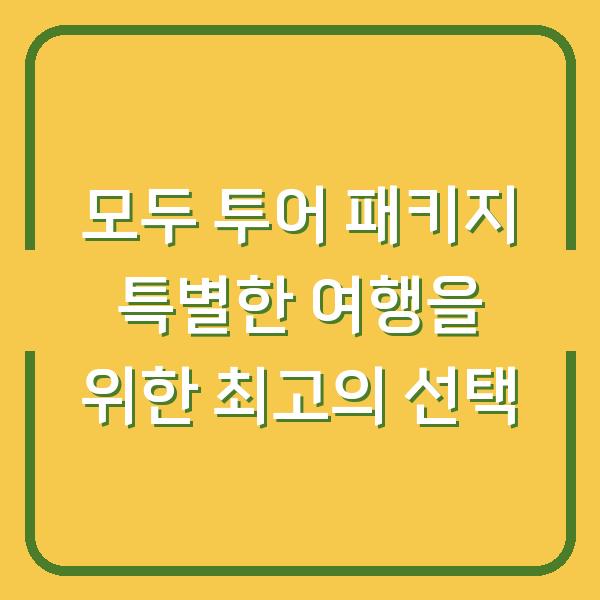 모두 투어 패키지 특별한 여행을 위한 최고의 선택