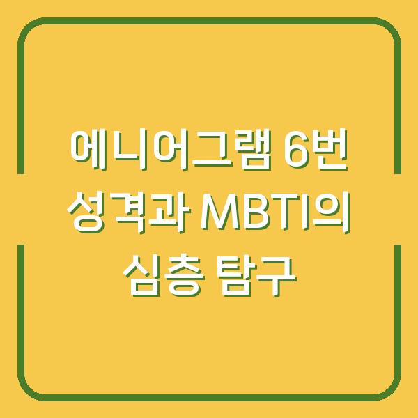 에니어그램 6번 성격과 MBTI의 심층 탐구