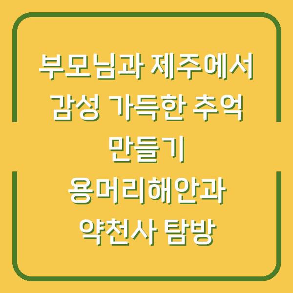 부모님과 제주에서 감성 가득한 추억 만들기 용머리해안과 약천사 탐방