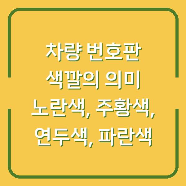 차량 번호판 색깔의 의미 노란색, 주황색, 연두색, 파란색